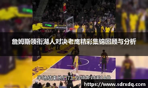 詹姆斯领衔湖人对决老鹰精彩集锦回顾与分析
